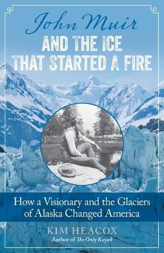 Бумажная книга «John Muir and the Ice That Started a Fire: How a Visionary and the Glaciers of Alaska Changed America», автор Ким Хикокс - фото №1