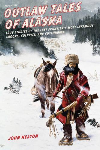 Бумажная книга «Outlaw Tales of Alaska: True Stories of the Last Frontier's Most Infamous Crooks, Culprits, and Cutthroats», автор Джон В. Хитон - фото №1