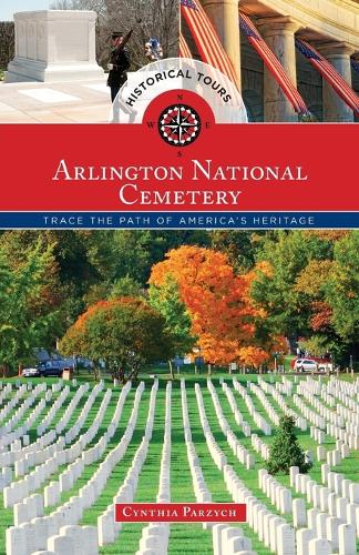 Бумажная книга «Historical Tours Arlington National Cemetery: Trace the Path of America’s Heritage», автор Синтия Парзич - фото №1