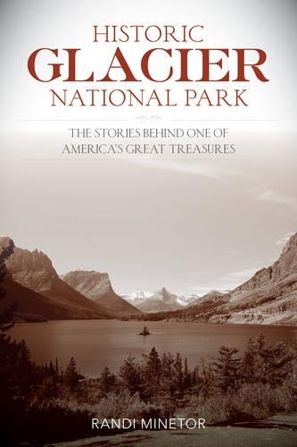 Бумажная книга «Historic Glacier National Park: The Stories Behind One of America's Great Treasures», автор Рэнди Минетор - фото №1