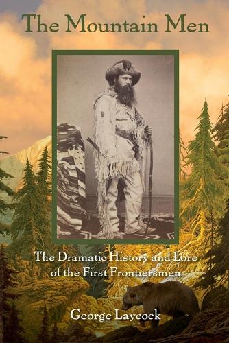 Бумажная книга «The Mountain Men: The Dramatic History And Lore Of The First Frontiersmen», автор Джордж Лейкок - фото №1