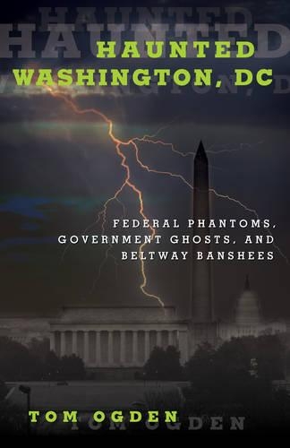 Паперова книга «Haunted Washington, DC: Federal Phantoms, Government Ghosts, and Beltway Banshees», автор Том Огден - фото №1