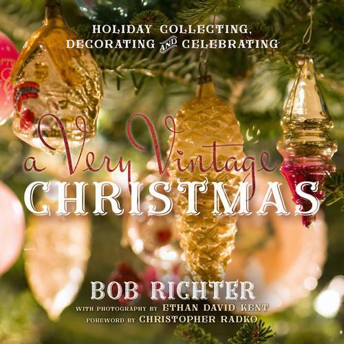 Паперова книга «A Very Vintage Christmas: Holiday Collecting, Decorating and Celebrating», автор Боб Ріхтер - фото №1