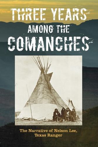 Бумажная книга «Three Years Among the Comanches: The Narrative of Nelson Lee, Texas Ranger», автор Нельсон Ли - фото №1