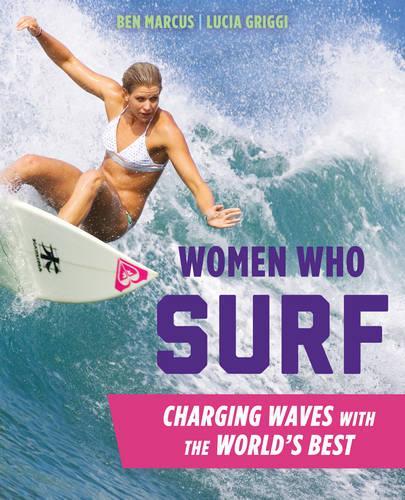 Паперова книга «Women Who Surf: Charging Waves with the World's Best», авторів Бен Маркус, Лючія Ґріґґі - фото №1