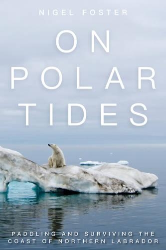 Бумажная книга «On Polar Tides: Paddling and Surviving the Coast of Northern Labrador», автор Найджел Фостер - фото №1