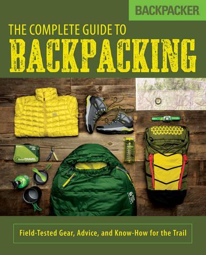 Бумажная книга «Backpacker The Complete Guide to Backpacking: Field-Tested Gear, Advice, and Know-How for the Trail», автор Backpacker Magazine - фото №1