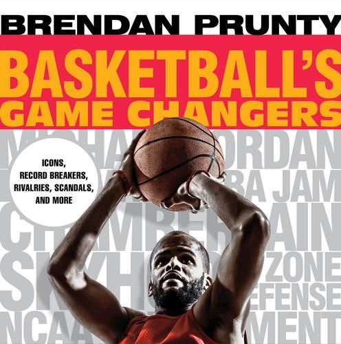 Бумажная книга «Basketball's Game Changers: Icons, Record Breakers, Rivalries, Scandals, and More», автор Брендан Прунти - фото №1