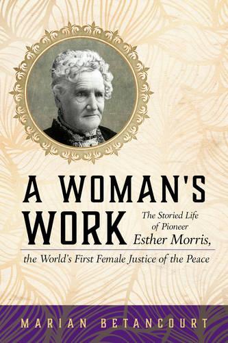 Бумажная книга «A Woman's Work: The Storied Life of Pioneer Esther Morris, the World’s First Female Justice of the Peace», автор Мариан Бетанкур - фото №1