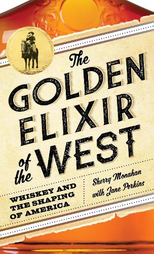 Бумажная книга «The Golden Elixir of the West: Whiskey and the Shaping of America», авторов Джейн Перкинс, Шерри Монахан - фото №1