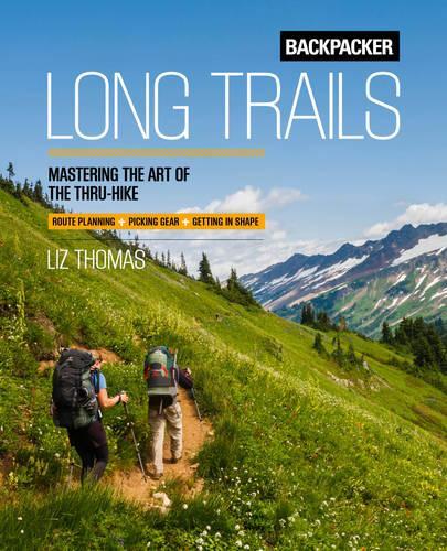 Бумажная книга «Backpacker Long Trails: Mastering the Art of the Thru-Hike», авторов Backpacker Magazine, Лиз Томас - фото №1