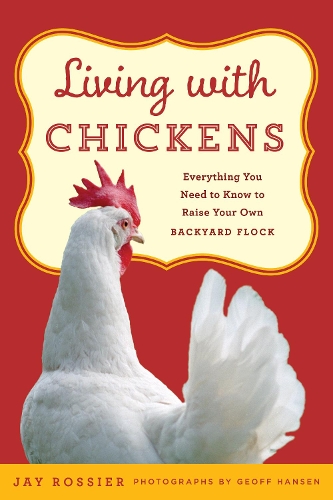 Бумажная книга «Living with Chickens: Everything You Need To Know To Raise Your Own Backyard Flock», автор Джей Россье - фото №1