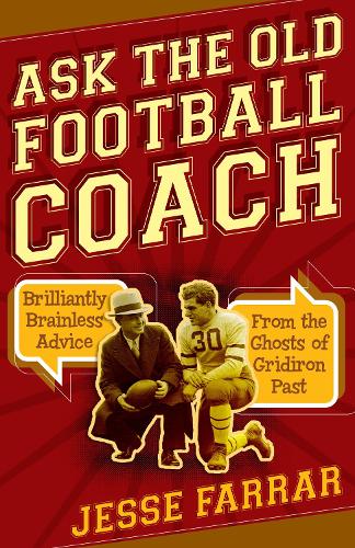 Бумажная книга «Ask the Old Football Coach: Brilliantly Brainless Advice from the Ghosts of Gridiron Past», автор Джесси Фаррар - фото №1
