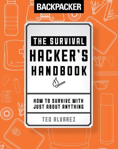 Бумажная книга «Backpacker The Survival Hacker's Handbook: How to Survive with Just About Anything», автор Тед Альварес - фото №1