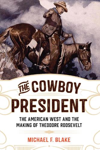 Бумажная книга «The Cowboy President: The American West and the Making of Theodore Roosevelt», автор Майкл Ф. Блейк - фото №1