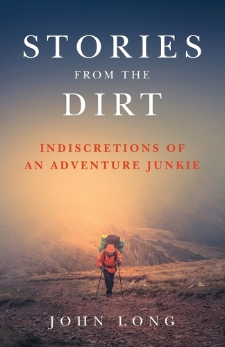 Бумажная книга «Stories from the Dirt: Indiscretions of an Adventure Junkie», автор Джон Лонг - фото №1