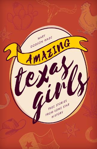Паперова книга «Amazing Texas Girls: True Stories from Lone Star History», автор Мері Додсон Вейд - фото №1