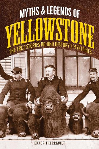 Бумажная книга «Myths and Legends of Yellowstone: The True Stories behind History’s Mysteries», автор Эднор Террио - фото №1