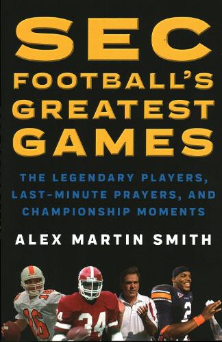 Бумажная книга «SEC Football's Greatest Games: The Legendary Players, Last-Minute Prayers, and Championship Moments», автор Алекс Мартин Смит - фото №1