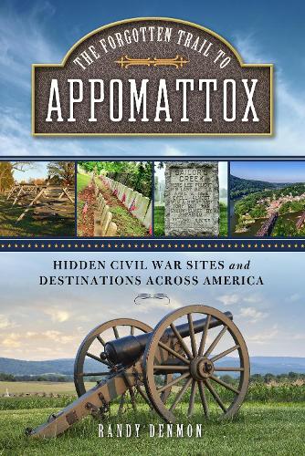 Бумажная книга «The Forgotten Trail to Appomattox: Hidden Civil War Sites and Destinations Across America», автор Рэнди Денмон - фото №1
