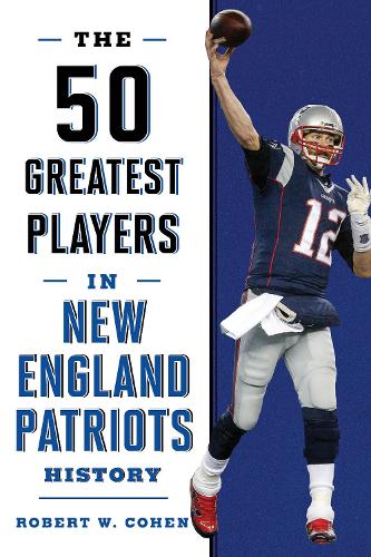 Бумажная книга «The 50 Greatest Players in New England Patriots History», автор Роберт В. Коэн - фото №1