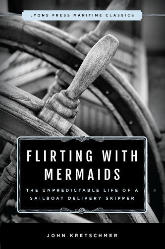 Бумажная книга «Flirting with Mermaids: The Unpredictable Life of a Sailboat Delivery Skipper: Lyons Press Maritime Classics», автор Джон Кречмер - фото №1