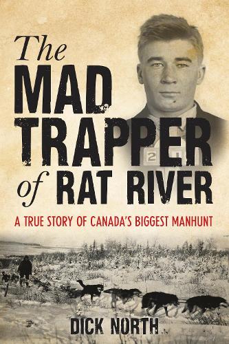 Бумажная книга «Mad Trapper of Rat River: A True Story Of Canada's Biggest Manhunt», автор Дик Норт - фото №1