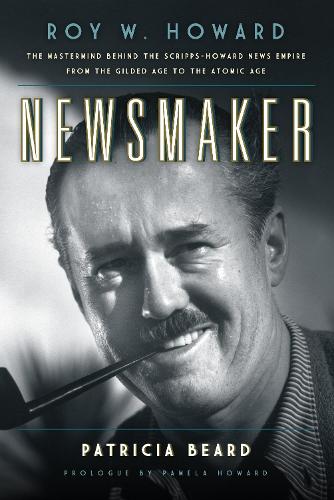 Бумажная книга «Newsmaker: Roy W. Howard, the Mastermind Behind the Scripps-Howard News Empire From the Gilded Age to the Atomic Age», автор Патриция Бирд - фото №1