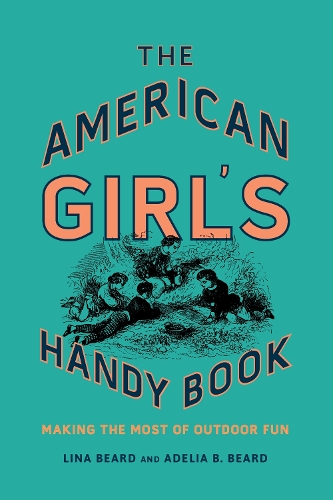 Бумажная книга «The American Girl's Handy Book: Making the Most of Outdoor Fun», авторов Аделия Б. Бирд, Лина Бирд - фото №1