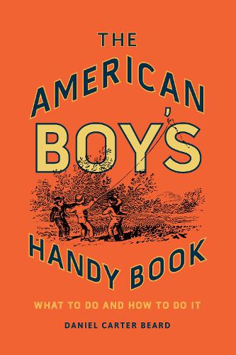 Бумажная книга «The American Boy's Handy Book: What to Do and How to Do It», автор Дэниел Картер Бирд - фото №1