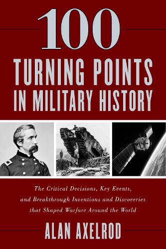 Паперова книга «100 Turning Points in Military History: The Critical Decisions, Key Events, and Breakthrough Inventions and Discoveries That Shaped Warfare Around the World», автор Алан Аксельрод - фото №1