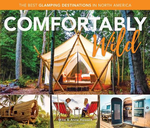 Бумажная книга «Comfortably Wild: The Best Glamping Destinations in North America», авторов Энн Ховард, Майк Ховард - фото №1
