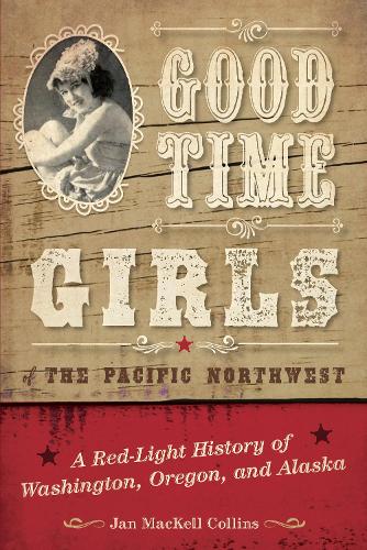 Бумажная книга «Good Time Girls of the Pacific Northwest: A Red-Light History of Washington, Oregon, and Alaska», автор Ян Маккелл Коллинз - фото №1