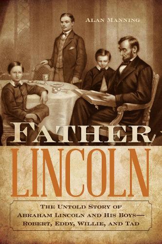 Паперова книга «Father Lincoln: The Untold Story of Abraham Lincoln and His Boys--Robert, Eddy, Willie, and Tad», автор Алан Меннінг - фото №1