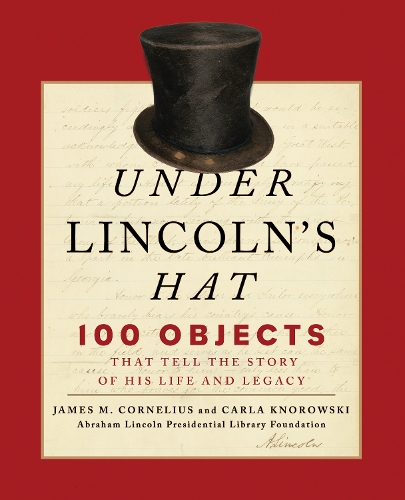Бумажная книга «Under Lincoln's Hat: 100 Objects That Tell the Story of His Life and Legacy», автор Фонд Президентской библиотеки имени Авраама Линкольна - фото №1