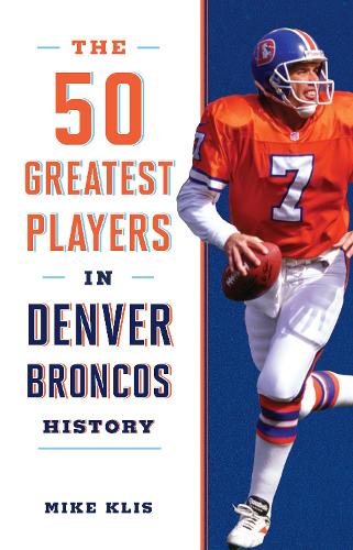 Паперова книга «The 50 Greatest Players in Denver Broncos History», автор Майк Кліс - фото №1