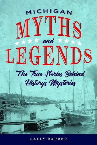 Паперова книга «Michigan Myths and Legends: The True Stories behind History's Mysteries», автор Саллі Барбер - фото №1