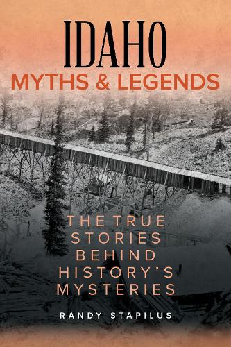 Бумажная книга «Idaho Myths and Legends: The True Stories Behind History's Mysteries», автор Рэнди Стапилус - фото №1