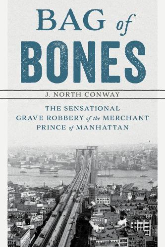 Бумажная книга «Bag of Bones: The Sensational Grave Robbery Of The Merchant Prince Of Manhattan», автор Дж. Норт Конвей - фото №1
