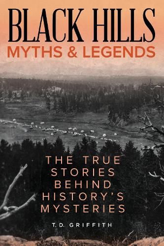 Бумажная книга «Black Hills Myths and Legends: The True Stories Behind History's Mysteries», автор Т. Д. Гриффит - фото №1