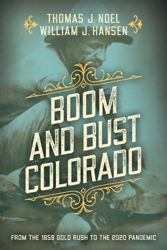 Бумажная книга «Boom and Bust Colorado: From the 1859 Gold Rush to the 2020 Pandemic», авторов Томас Дж. Ноэль, Уильям Дж. Хансен - фото №1