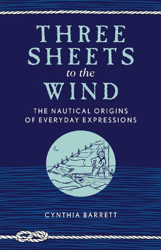 Паперова книга «Three Sheets to the Wind: The Nautical Origins of Everyday Expressions», автор Синтія Барретт - фото №1