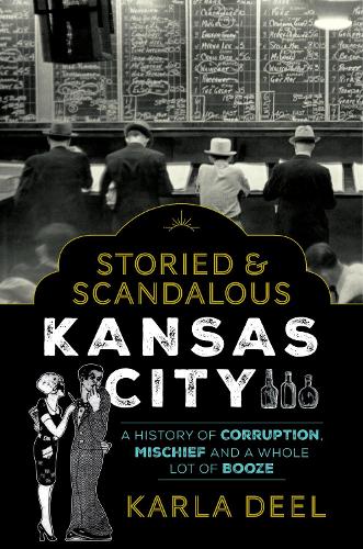 Паперова книга «Storied & Scandalous Kansas City: A History of Corruption, Mischief and a Whole Lot of Booze», автор Карла Діл - фото №1