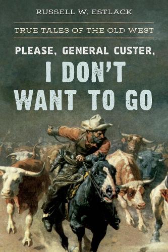 Бумажная книга «Please, General Custer, I Don't Want to Go: True Tales of the Old West», автор Рассел В. Эстлак - фото №1