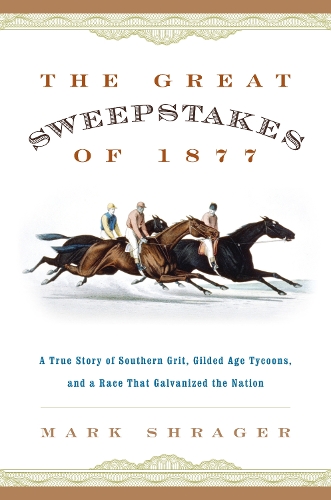 Паперова книга «The Great Sweepstakes of 1877: A True Story of Southern Grit, Gilded Age Tycoons, and a Race That Galvanized the Nation», автор Марк Шрагер - фото №1