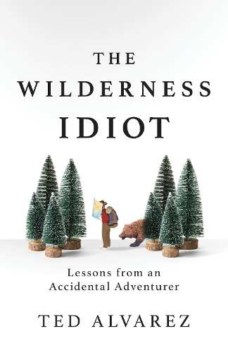Бумажная книга «The Wilderness Idiot: Lessons from an Accidental Adventurer», автор Тед Альварес - фото №1