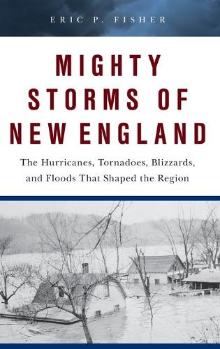 Бумажная книга «Mighty Storms of New England: The Hurricanes, Tornadoes, Blizzards, and Floods That Shaped the Region», автор Эрик П. Фишер - фото №1