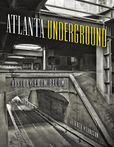 Паперова книга «Atlanta Underground: History from Below», автор Джеффрі Моррісон - фото №1