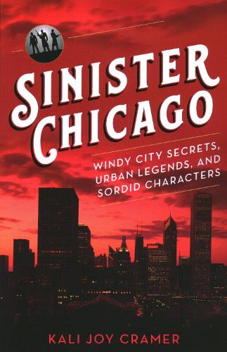 Бумажная книга «Sinister Chicago: Windy City Secrets, Urban Legends, and Sordid Characters», автор Кали Джой Крамер - фото №1