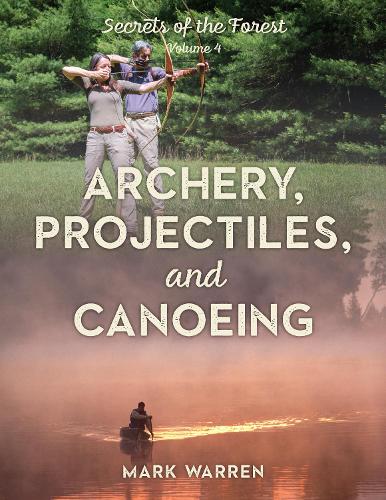 Паперова книга «Archery, Projectiles, and Canoeing: Secrets of the Forest», автор Марк Уоррен - фото №1